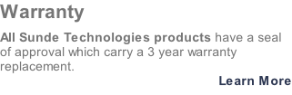 Warranty All Sunde Technologies products have a seal of approval which carry a 3 year warranty replacement.  Learn More